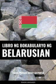 Title: Libro ng Bokabularyo ng Belarusian: Isang Paraan Batay sa Paksa, Author: Pinhok Languages