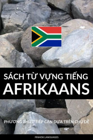 Title: Sach Tu Vung Tieng Afrikaans: Phuong Thuc Tiep Can Dua Tren Chu De, Author: Pinhok Languages