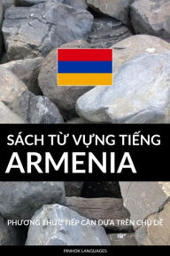 Title: Sach Tu Vung Tieng Armenia: Phuong Thuc Tiep Can Dua Tren Chu De, Author: Pinhok Languages