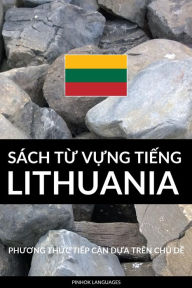 Title: Sach Tu Vung Tieng Lithuania: Phuong Thuc Tiep Can Dua Tren Chu De, Author: Pinhok Languages