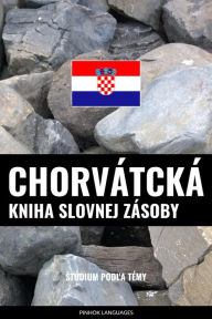 Title: Chorvátcká kniha slovnej zásoby: Stúdium podla témy, Author: Pinhok Languages