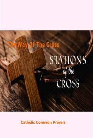 Title: The Way of the Cross :Stations of the Cross:, Author: Catholic Common Prayers