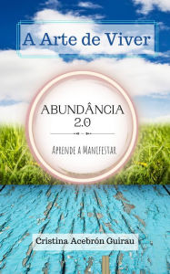 Title: Abundância 2.0 Aprende a manifestar: A Arte de Viver, Author: Cristina Acebrón Guirau