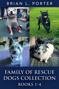 Title: Family of Rescue Dogs Collection - Books 1-4, Author: Brian L. Porter