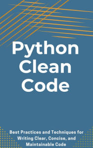 Title: Python Clean Code: Best Practices and Techniques for Writing Clear, Concise, and Maintainable Code, Author: Nash Maverick