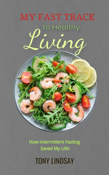My Fast Track To Healthy Living: How Intermittent Fasting Saved My Life!