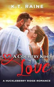 Title: A Country Kind of Love (Huckleberry Ridge Romance, #1), Author: K.T. Raine