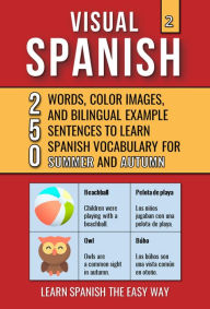 Title: Visual Spanish 2 - Summer and Autumn - 250 Words, Images, and Examples Sentences to Learn Spanish Vocabulary, Author: Mike Lang