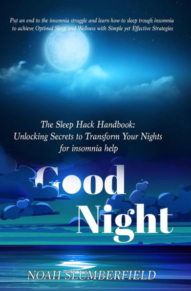 The Sleep Hack Handbook: Unlocking Secrets to Transform Your Nights for insomnia help (Unlocking Sweet Dreams: The Sleep Hack Handbook and Beyond, #1)