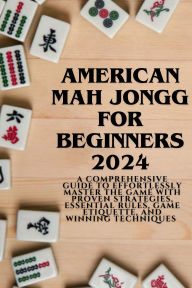 Title: American Mahjong for Beginners 2024: A Comprehensive Guide to Effortlessly Master the Game with Proven Strategies, Essential Rules, Game Etiquette, and Winning Techniques, Author: Orion Fox