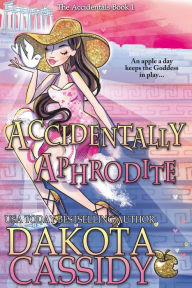 Title: Accidentally Aphrodite (The Accidentals, #1), Author: Dakota Cassidy