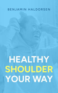 Title: Healthy Shoulder Your Way, Author: Benjamin Haldorsen