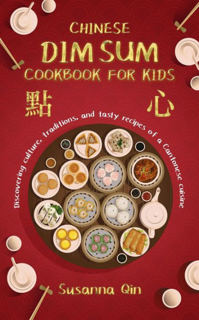 Chinese dim sum cookbook for kids: Discovering culture, traditions, and ...