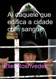 Title: Ai daquele que edifica a cidade com sangue (Instrução para o Apocalipse, #19), Author: Eliel Roshveder