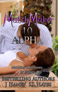 Title: Alpha 1.0: Matching The Masses By Classes (Matchmaker, #1), Author: J. Haney