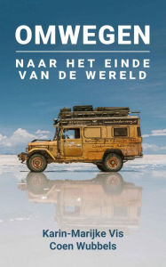 Title: Omwegen: Naar het Einde van de Wereld, Author: Karin-Marijke Vis