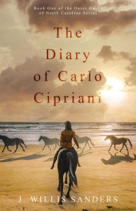 Title: The Diary of Carlo Cipriani (The Outer Banks of North Carolina Series, #1), Author: J. Willis Sanders