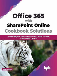Title: Office 365 with SharePoint Online Cookbook Solutions: Maximize your productivity with Office 365 and SharePoint Online (English Edition), Author: Alex Pollard