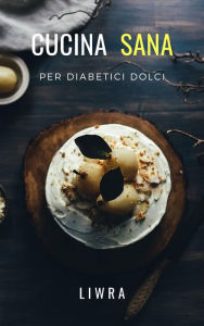 Title: Cucina Sana Per Diabetici Dolci, Author: Liwra