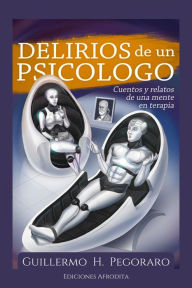 Title: Delirios de un Psicólogo, Author: Guillermo H. Pegoraro