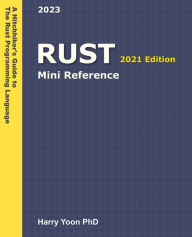 Title: Rust Mini Reference (A Hitchhiker's Guide to the Modern Programming Languages, #5), Author: Harry Yoon