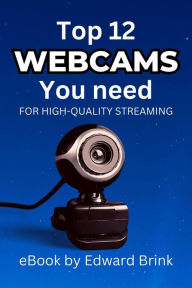 Title: The Top 12 Webcams You Need for High-Quality Streaming, Author: Edward Brink