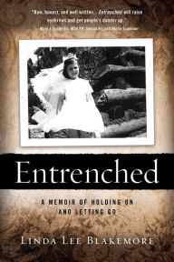 Title: Entrenched: A Memoir of Holding On and Letting Go, Author: Linda Lee Blakemore