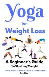 Title: Yoga for Weight Loss: A Beginner's Guide to Shedding Weight, Author: Dr. Jilesh
