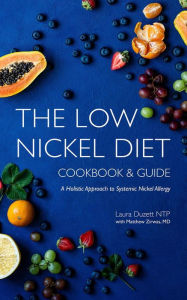 Title: The Low Nickel Diet Cookbook & Guide: A Holistic Approach to Systemic Nickel Allergy, Author: Laura Duzett