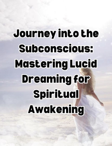 Journey into the Subconscious: Mastering Lucid Dreaming for Spiritual Awakening