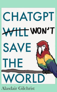 Title: ChatGPT Will Won't Save The World, Author: alasdair gilchrist
