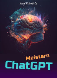 Title: Meistern von ChatGPT: Entriegeln Sie die Kraft der KI für verbesserte Kommunikation und Beziehungen (German), Author: Vasyl Kolomiiets