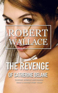Title: The Revenge of Catherine Delane, Author: Robert Wallace
