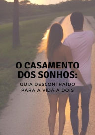 Title: O Casamento dos Sonhos: Um Guia Descontraído para a Vida a Dois, Author: R.D.Pereira