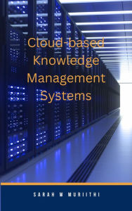 Title: Cloud-based Knowledge Management Systems, Author: Sarah W Muriithi