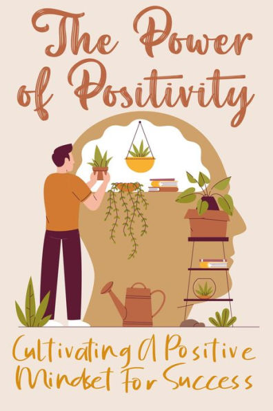 The Power of Positivity: Cultivating a Positive Mindset for Success by ...