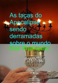 Title: As taças do Apocalipse sendo derramadas sobre o mundo (Instrução para o Apocalipse, #17), Author: Eliel Roshveder