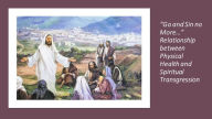 Title: Go and Sin no More. Relationship between Physical Health and Spiritual Transgression, Author: Fernando Davalos