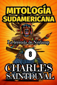 Title: MITOLOGÍA SUDAMERICANA: La leyenda de Naylamp, Author: Charles Saintduval