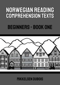 Title: Norwegian Reading Comprehension Texts: Beginners - Book One (Norwegian Reading Comprehension Texts for Beginners), Author: Mikkelsen Dubois