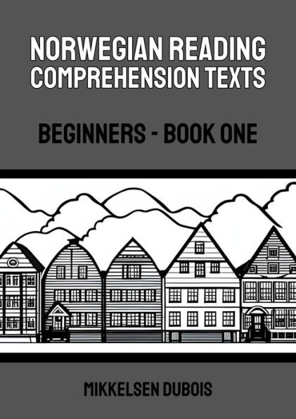 Norwegian Reading Comprehension Texts: Beginners - Book One (Norwegian Reading Comprehension Texts for Beginners)