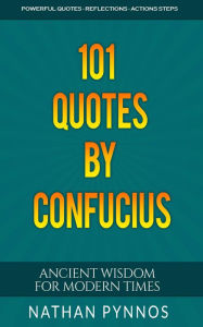 Title: 101 Quotes By Confucius: Ancient Wisdom For Modern Times (Build a Better Life Series), Author: Nathan Pynnos