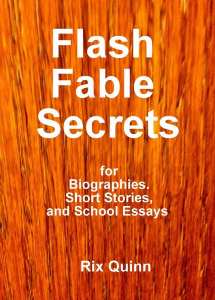 Flash Fable Secrets: For Biographies, Short Stories, and School Essays
