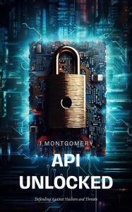 Title: APIs Unlocked, Author: Josh Montgomery