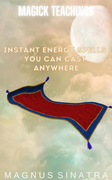 Instant Energy Spells You Can Cast Anywhere (Magick Teachings, #2)