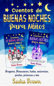 Title: Cuentos de buenas noches para niños: Dragones, Dinosaurios, Hadas, animales, piratas, princesas y mas, Author: Sasha Brown