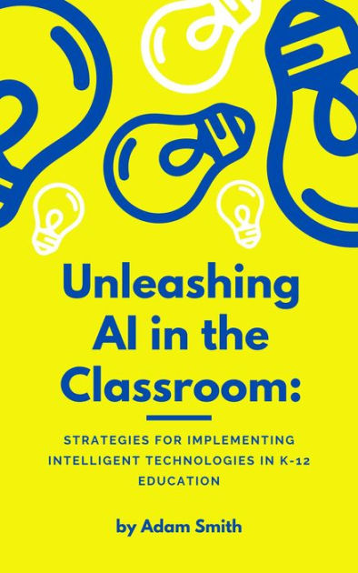 Unleashing AI in the Classroom: Strategies for Implementing Intelligent ...