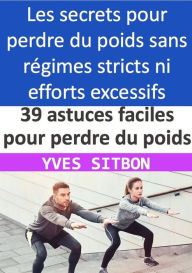 Title: 39 astuces faciles pour perdre du poids et vivre en meilleure santé : Évitez les régimes stricts et les efforts excessifs, Author: YVES SITBON