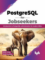 Title: PostgreSQL for Jobseekers: Introduction to PostgreSQL Administration for Modern DBAs, Author: Sonia Valeja