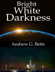 Title: Bright White Darkness, Author: Andrew G. Betts